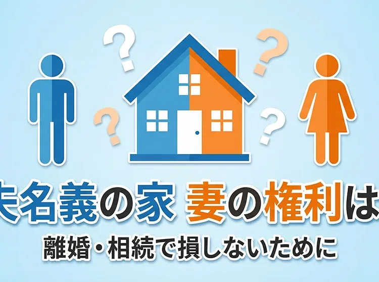 夫名義の家、妻の権利は?離婚・相続で損しないために
